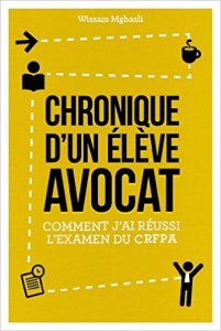 Wissam Mghazli - Chronique d'un élève avocat - comment j'ai réussi l'examen du CRFPA